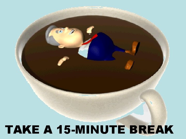 TAKE A 15 -MINUTE BREAK 