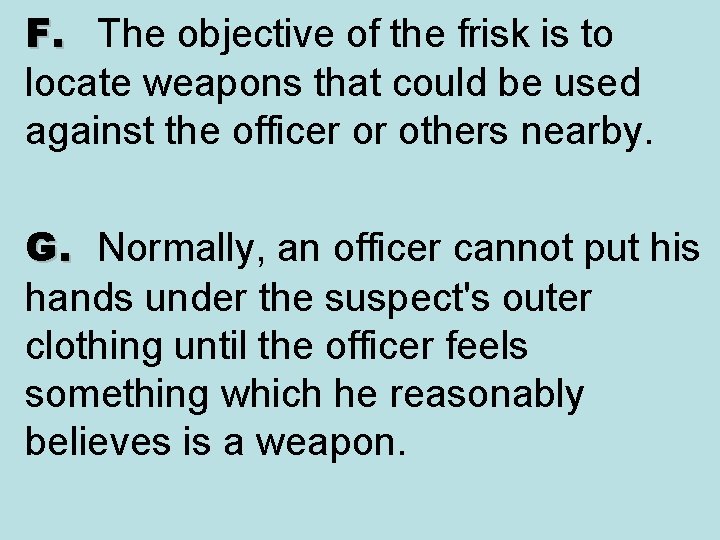 F. The objective of the frisk is to locate weapons that could be used