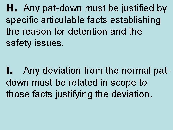 H. Any pat-down must be justified by specific articulable facts establishing the reason for