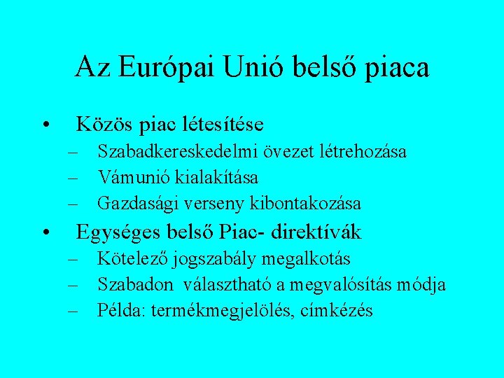 Az Európai Unió belső piaca • Közös piac létesítése – Szabadkereskedelmi övezet létrehozása –