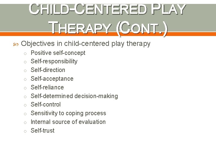 CHILD-CENTERED PLAY THERAPY (CONT. ) Objectives in child-centered play therapy o Positive self-concept o