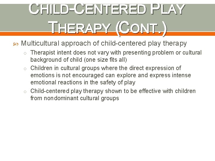 CHILD-CENTERED PLAY THERAPY (CONT. ) Multicultural approach of child-centered play therapy o Therapist intent