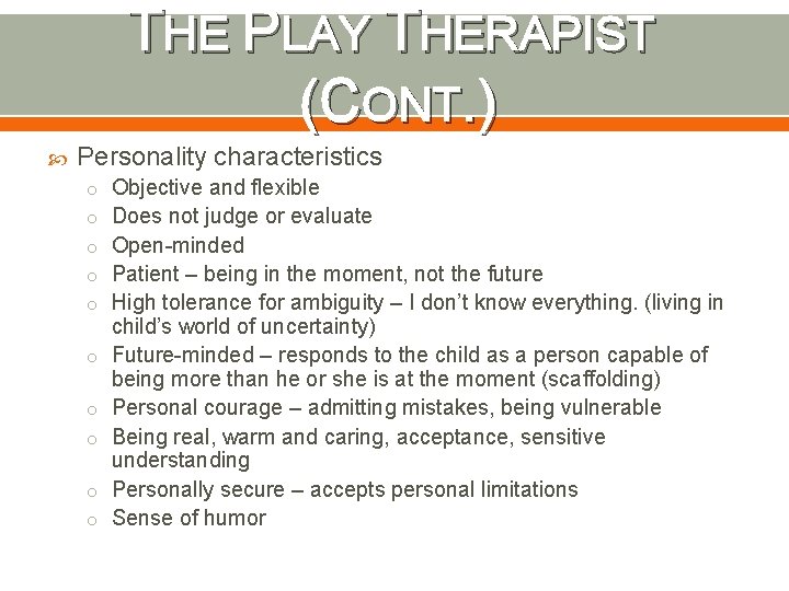 THE PLAY THERAPIST (CONT. ) Personality characteristics o Objective and flexible o Does not