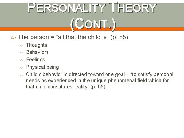 PERSONALITY THEORY (CONT. ) The person = “all that the child is” (p. 55)