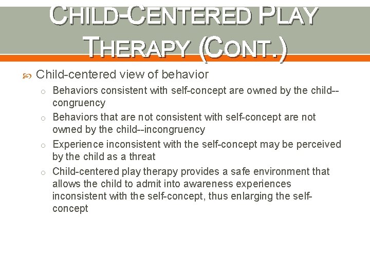 CHILD-CENTERED PLAY THERAPY (CONT. ) Child-centered view of behavior o Behaviors consistent with self-concept