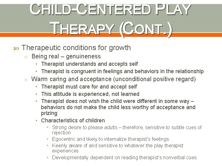 CHILD-CENTERED PLAY THERAPY (CONT. ) Therapeutic conditions for growth o Being real – genuineness