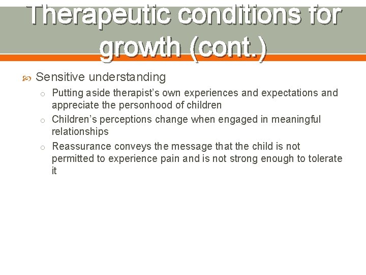 Therapeutic conditions for growth (cont. ) Sensitive understanding o Putting aside therapist’s own experiences