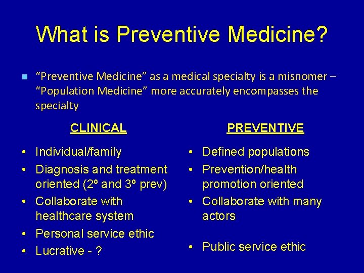 What is Preventive Medicine? n “Preventive Medicine” as a medical specialty is a misnomer