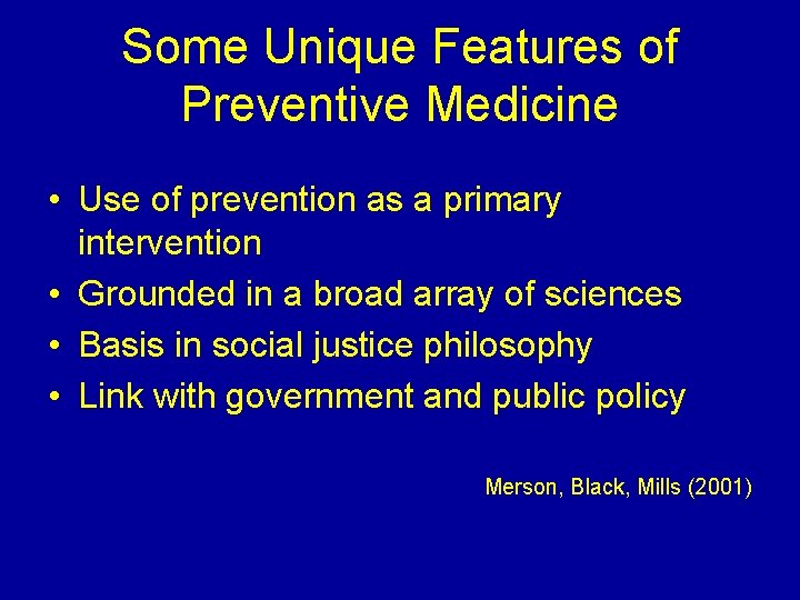 Some Unique Features of Preventive Medicine • Use of prevention as a primary intervention