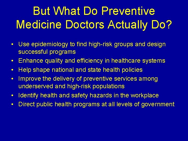 But What Do Preventive Medicine Doctors Actually Do? • Use epidemiology to find high-risk