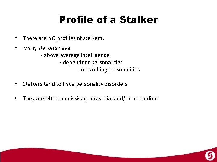 Profile of a Stalker • There are NO profiles of stalkers! • Many stalkers