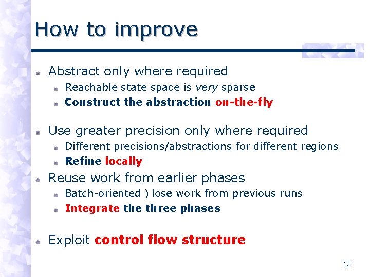 How to improve Abstract only where required Reachable state space is very sparse Construct