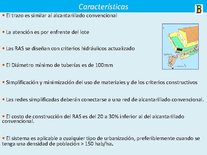 Características § El trazo es similar al alcantarillado convencional § La atención es por