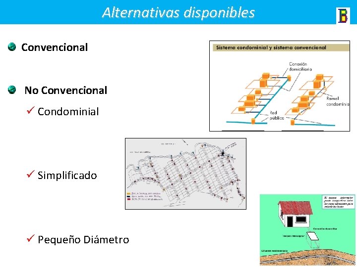 Alternativas disponibles Convencional No Convencional ü Condominial ü Simplificado ü Pequeño Diámetro 