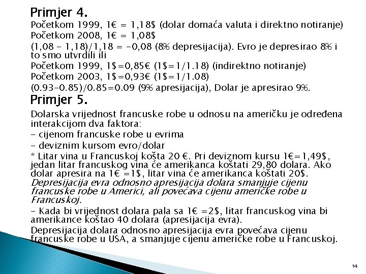 Primjer 4. Početkom 1999, 1€ = 1, 18$ (dolar domaća valuta i direktno notiranje)