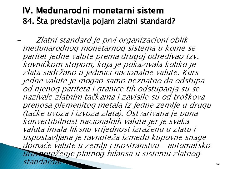 IV. Međunarodni monetarni sistem 84. Šta predstavlja pojam zlatni standard? - Zlatni standard je