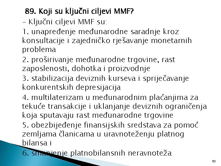 89. Koji su ključni ciljevi MMF? - Ključni ciljevi MMF su: 1. unapređenje međunarodne