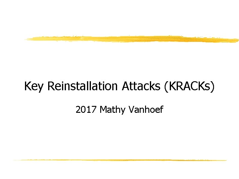 Key Reinstallation Attacks (KRACKs) 2017 Mathy Vanhoef 