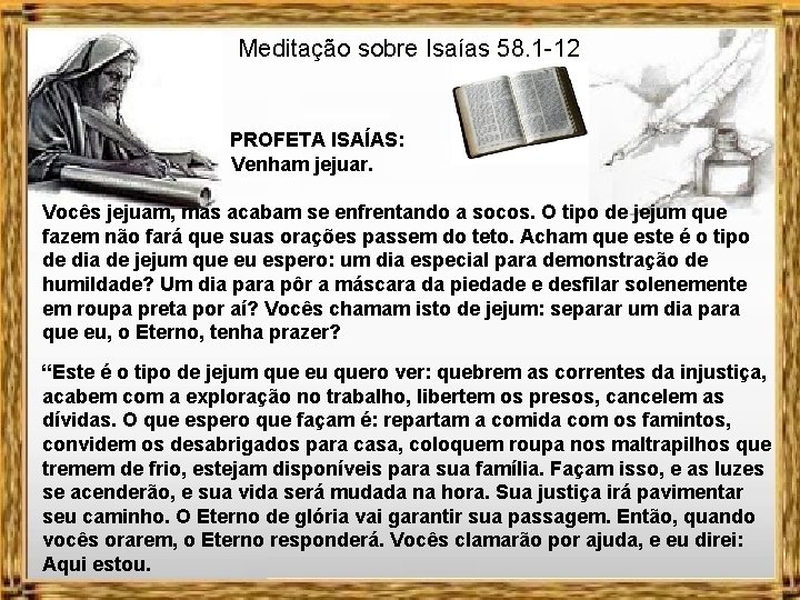 Meditação sobre Isaías 58. 1 -12 PROFETA ISAÍAS: Venham jejuar. Vocês jejuam, mas acabam