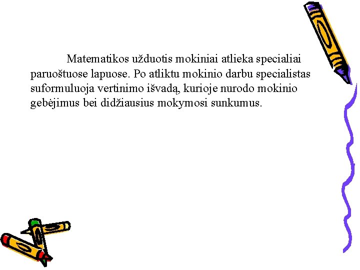 Matematikos užduotis mokiniai atlieka specialiai paruoštuose lapuose. Po atliktu mokinio darbu specialistas suformuluoja vertinimo