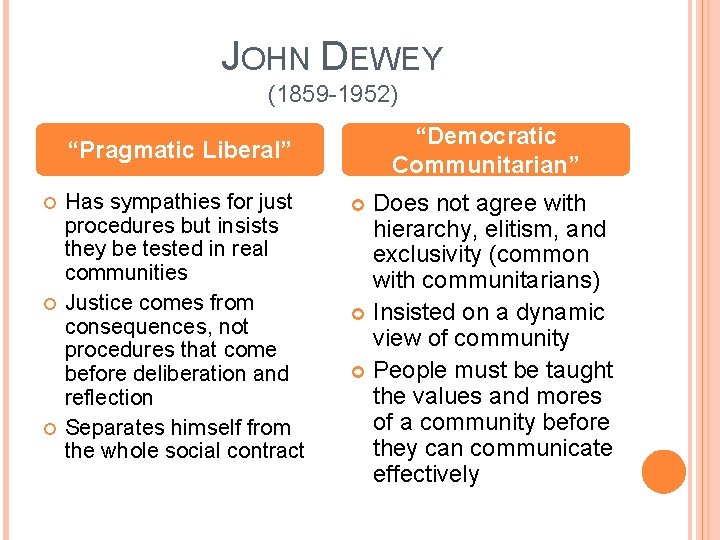 JOHN DEWEY (1859 -1952) “Democratic Communitarian” “Pragmatic Liberal” Has sympathies for just procedures but