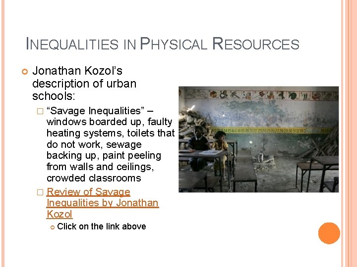 INEQUALITIES IN PHYSICAL RESOURCES Jonathan Kozol’s description of urban schools: � “Savage Inequalities” –