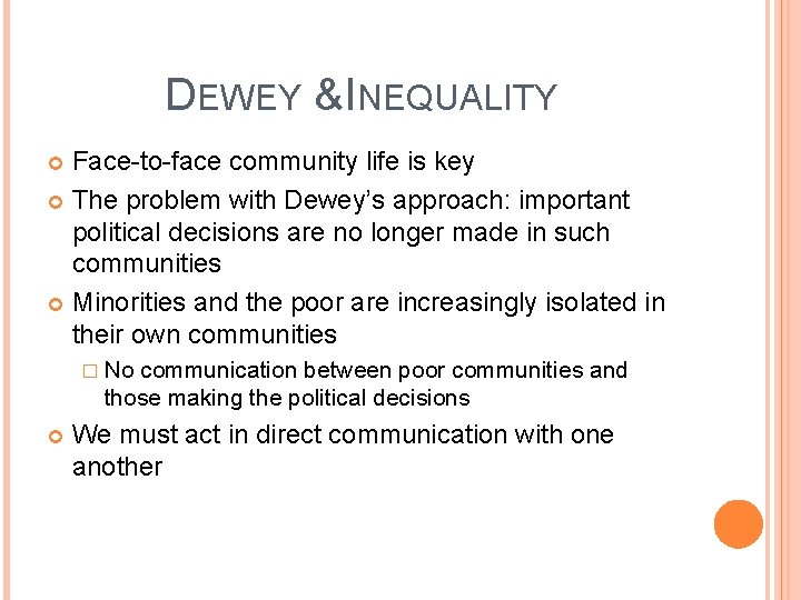DEWEY & INEQUALITY Face-to-face community life is key The problem with Dewey’s approach: important