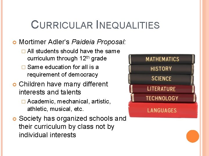 CURRICULAR INEQUALITIES Mortimer Adler’s Paideia Proposal: � All students should have the same curriculum