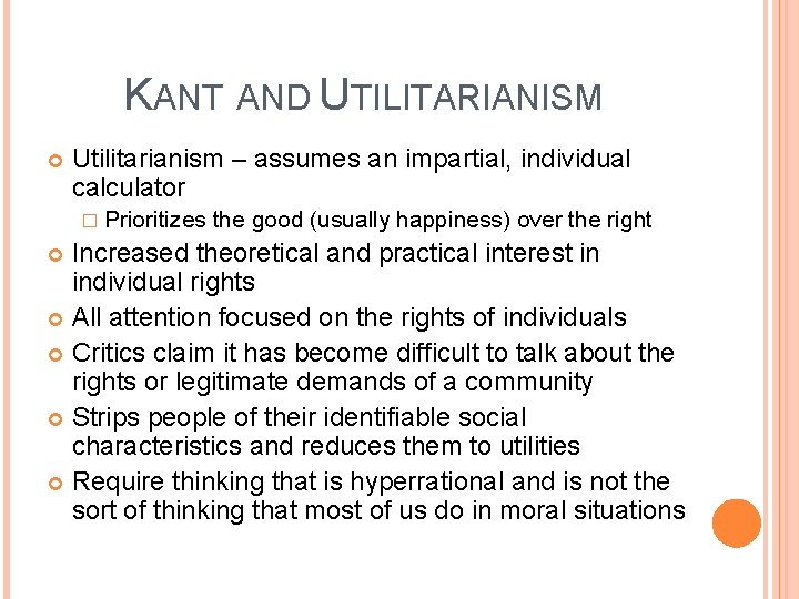 KANT AND UTILITARIANISM Utilitarianism – assumes an impartial, individual calculator � Prioritizes the good