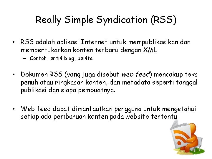 Really Simple Syndication (RSS) • RSS adalah aplikasi Internet untuk mempublikasikan dan mempertukarkan konten