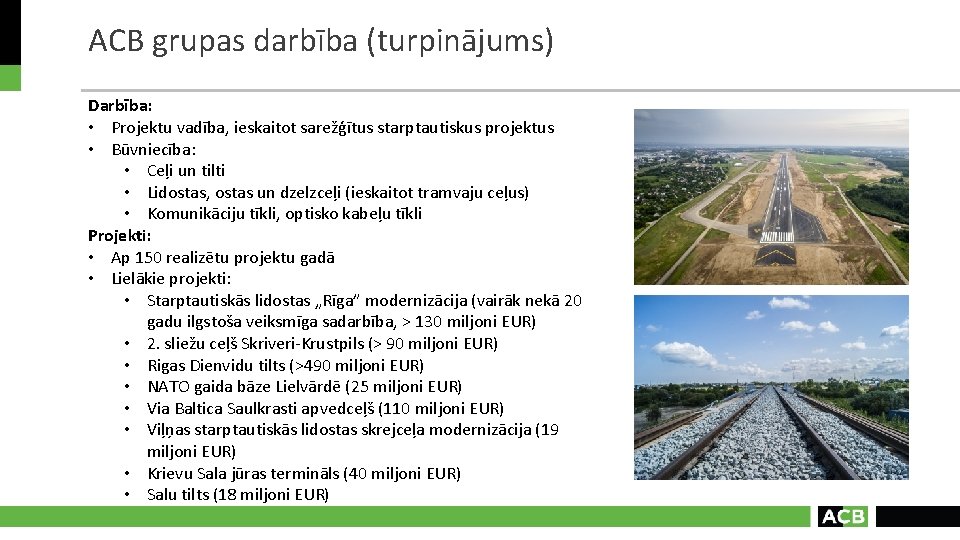 ACB grupas darbība (turpinājums) Darbība: • Projektu vadība, ieskaitot sarežģītus starptautiskus projektus • Būvniecība: