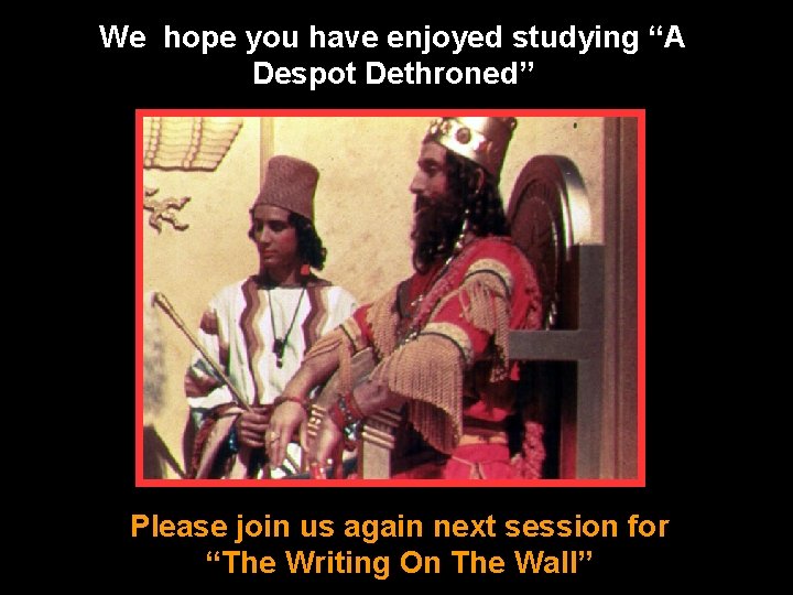 We hope you have enjoyed studying “A Despot Dethroned” Please join us again next