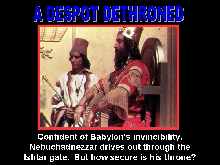 Confident of Babylon's invincibility, Nebuchadnezzar drives out through the Ishtar gate. But how secure
