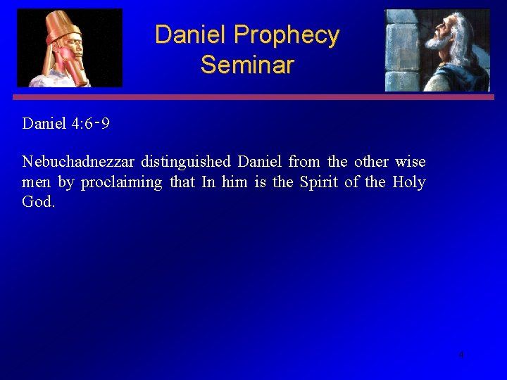 Daniel Prophecy Seminar Daniel 4: 6‑ 9 Nebuchadnezzar distinguished Daniel from the other wise