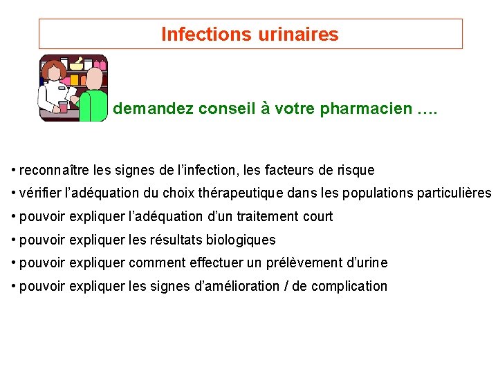 Infections urinaires demandez conseil à votre pharmacien …. • reconnaître les signes de l’infection,