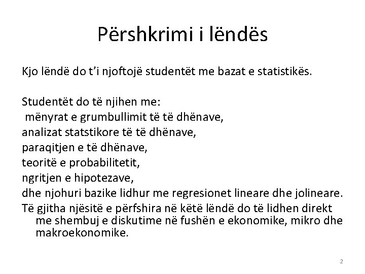 Përshkrimi i lëndës Kjo lëndë do t’i njoftojë studentët me bazat e statistikës. Studentët