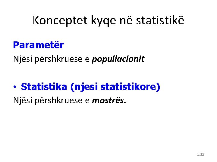 Konceptet kyqe në statistikë Parametër Njësi përshkruese e popullacionit • Statistika (njesi statistikore) Njësi