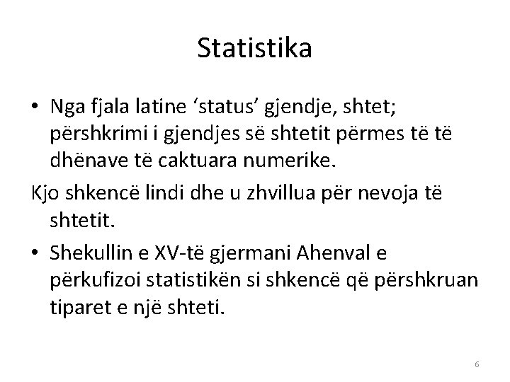 Statistika • Nga fjala latine ‘status’ gjendje, shtet; përshkrimi i gjendjes së shtetit përmes