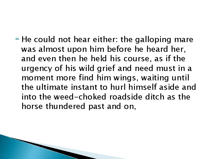  He could not hear either: the galloping mare was almost upon him before
