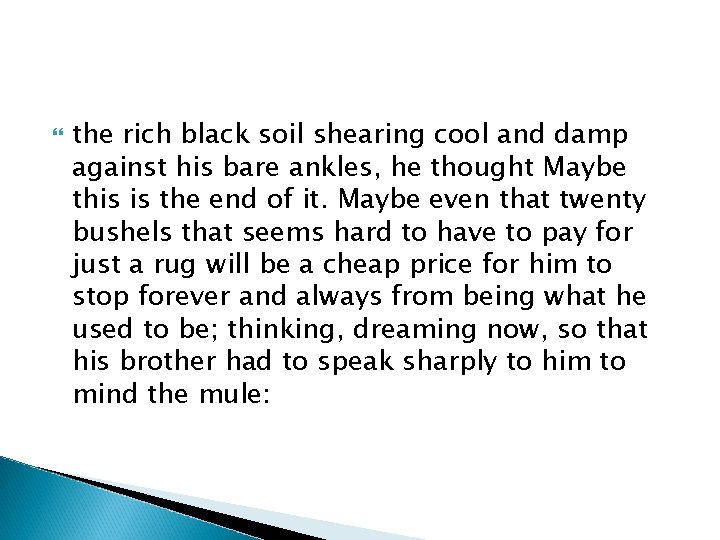  the rich black soil shearing cool and damp against his bare ankles, he