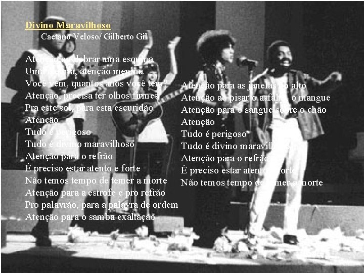 Divino Maravilhoso Caetano Veloso/ Gilberto Gil Atenção ao dobrar uma esquina Uma alegria, atenção