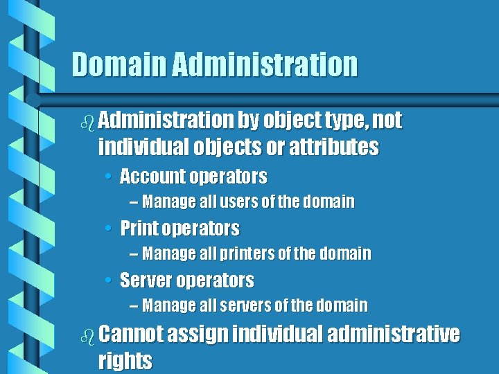 Domain Administration by object type, not individual objects or attributes • Account operators –