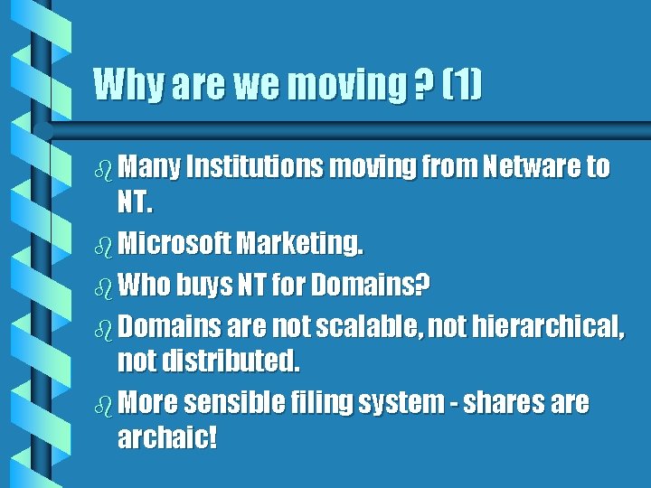 Why are we moving ? (1) b Many Institutions moving from Netware to NT.