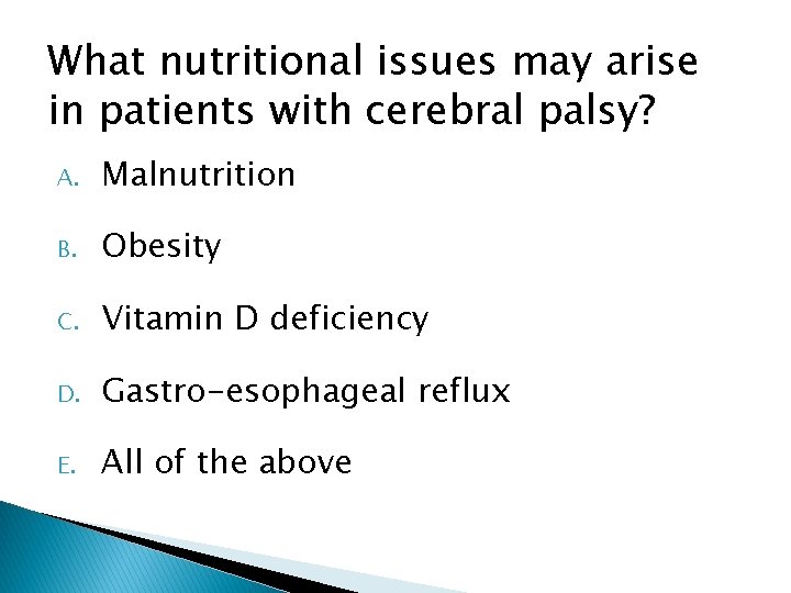 What nutritional issues may arise in patients with cerebral palsy? A. Malnutrition B. Obesity