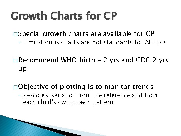 Growth Charts for CP � Special growth charts are available for CP ◦ Limitation