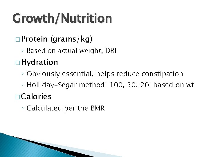 Growth/Nutrition � Protein (grams/kg) ◦ Based on actual weight, DRI � Hydration ◦ Obviously