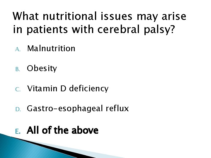 What nutritional issues may arise in patients with cerebral palsy? A. Malnutrition B. Obesity