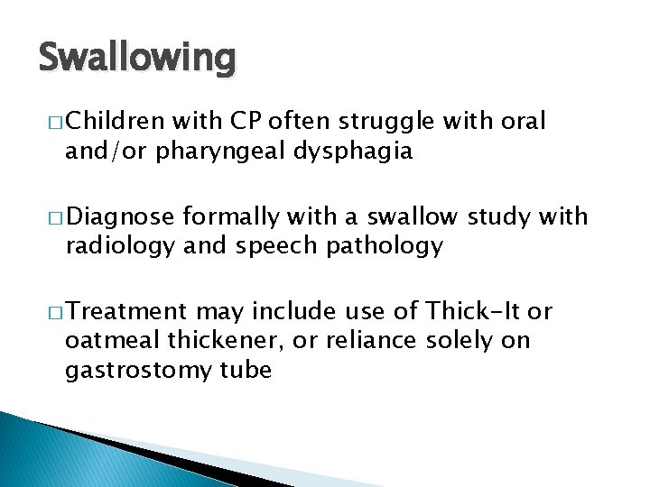 Swallowing � Children with CP often struggle with oral and/or pharyngeal dysphagia � Diagnose