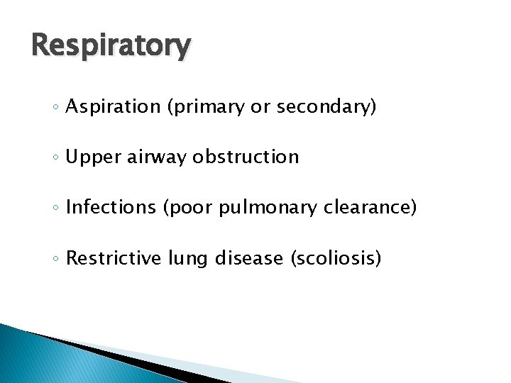 Respiratory ◦ Aspiration (primary or secondary) ◦ Upper airway obstruction ◦ Infections (poor pulmonary