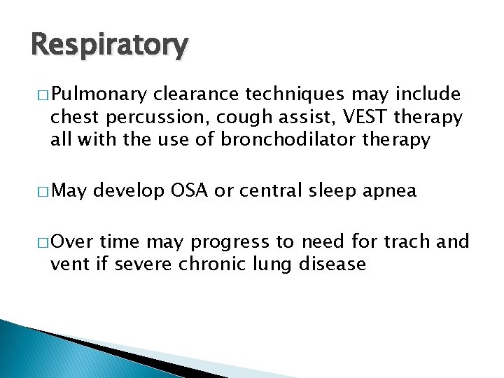 Respiratory � Pulmonary clearance techniques may include chest percussion, cough assist, VEST therapy all